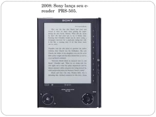 2008: Sony lança seu e-
reader PRS-505.
 