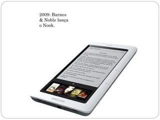 2009: Barnes
& Noble lança
o Nook.
 