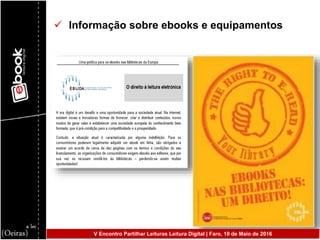  Informação sobre ebooks e equipamentos
V Encontro Partilhar Leituras Leitura Digital | Faro, 10 de Maio de 2016
 