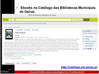 Ebooks no Catálogo das Bibliotecas Municipais
de Oeiras
http://catalogo.cm-oeiras.pt
V Encontro Partilhar Leituras Leitura Digital | Faro, 10 de Maio de 2016
 
