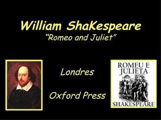 William ShaKespeare “ Romeo and Juliet” Londres Oxford Press 