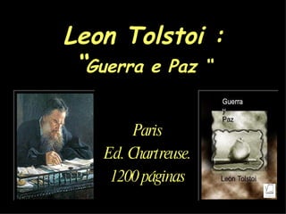 Leon Tolstoi : “ Guerra e Paz “ Paris Ed. Chartreuse. 1200 páginas 
