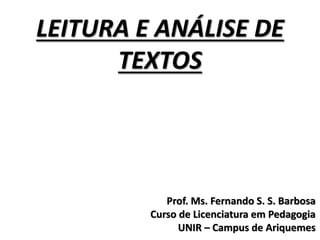 LEITURA E ANÁLISE DE
TEXTOS
Prof. Ms. Fernando S. S. Barbosa
Curso de Licenciatura em Pedagogia
UNIR – Campus de Ariquemes
 