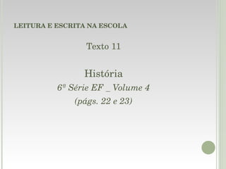 LEITURA E ESCRITA NA ESCOLA Texto 11 História 6ª Série EF _ Volume 4 (págs. 22 e 23) 