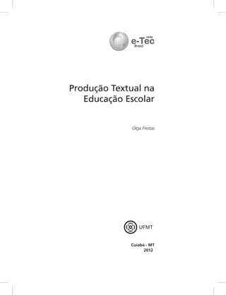 Olga Freitas
Produção Textual na
Educação Escolar
Cuiabá - MT
2012
UFMT
 
