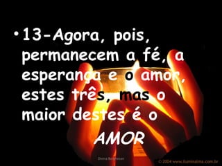 13-Agora, pois, permanecem a fé, a esperança e  o   amor, estes trê s, mas   o maior destes é o AMOR Divina Borghesan 