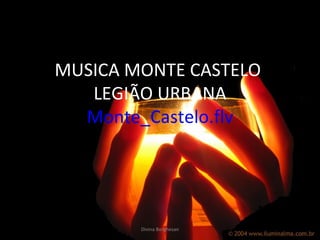 MUSICA MONTE CASTELO  LEGIÃO URBANA Monte_Castelo.flv Divina Borghesan 