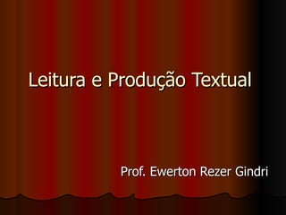 Leitura e Produção Textual  Prof. Ewerton Rezer Gindri 