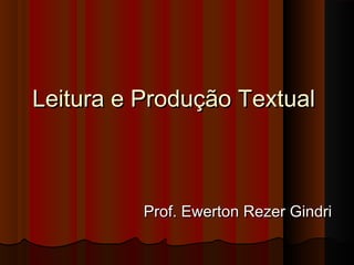 Leitura e Produção Textual

Prof. Ewerton Rezer Gindri

 