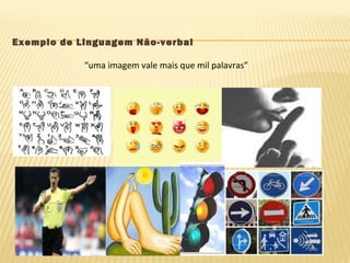 Exemplo de Linguagem Não-verbal
“uma imagem vale mais que mil palavras”
 