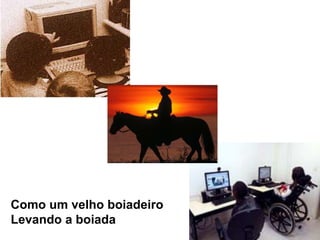 Como um velho boiadeiroLevando a boiada