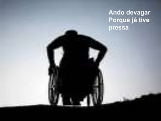 Ando devagarPorque já tive pressa