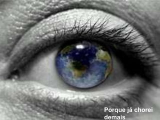 Porque já chorei demais