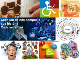 Cada um de nós compõe a sua históriaCada ser em siCada um de nós compõe a sua históriaCada ser em si