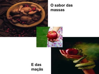 O sabor das massasE das maçãs