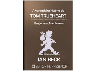 A verdadeira história de
TOM TRUEHEART
-----------------------------
Um jovem Aventureiro
IAN BECK
 