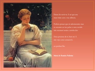Charles Perugini
Deixei de ouvir-te. E sei que sou
mais triste com o teu silêncio.
Preferia pensar que só adormeceste; mas
se encostar ao teu pulso o meu ouvido
não escutarei senão a minha dor.
Deus precisou de ti, bem sei. E
não vejo como censurá-lo
ou perdoar-lhe.
Maria do Rosário Pedreira
 