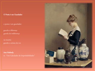 William McGregor Paxton
O Poeta é um Guardador
o poeta é um guardador
guarda a diferença
guarda da indiferença
no incerto
guarda a certeza da voz
Ana Hatherly
in “Um Calculador de Improbabilidades”
 