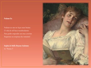 Conrad Kiesel
Pudesse Eu
Pudesse eu não ter laços nem limites
Ó vida de mil faces transbordantes
Para poder responder aos teus convites
Suspensos na surpresa dos instantes!
Sophia de Mello Breyner Andresen
In “Poesia I”
 