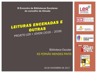 Biblioteca Escolar
ES FERNÃO MENDES PINTO
LEITURAS ENCENADAS E
OUTRAS
PROJETO LER + JOVEM (2016 – 2018)
III Encontro de Bi...