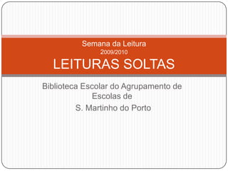 Biblioteca Escolar do Agrupamento de Escolas de  S. Martinho do Porto Semana da Leitura2009/2010LEITURAS SOLTAS 