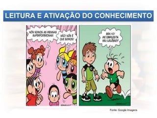 LEITURA E ATIVAÇÃO DO CONHECIMENTO
Fonte: Google Imagens
 