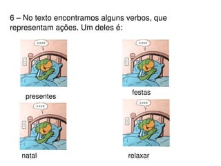 6 – No texto encontramos alguns verbos, que representam ações. Um deles é:  presentes relaxar natal festas 
