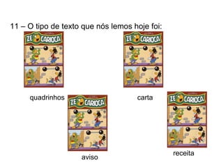 11 – O tipo de texto que nós lemos hoje foi:  quadrinhos carta aviso receita 