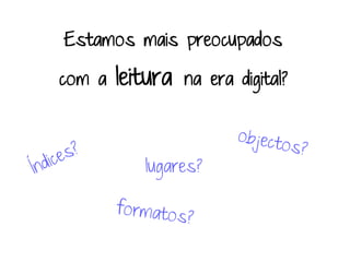 Estamos mais preocupados

com a   leitura   na era digital?



           lugares?
 