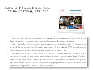 Santos, Mª de Lourdes Lima dos (Coord.)
  A Leitura em Portugal, GEPE, 2007.
 