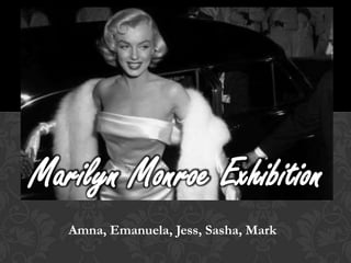 Marilyn Monroe Exhibition
   Amna, Emanuela, Jess, Sasha, Mark
 