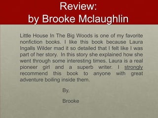 “Little House In The Big Woods”Going to town and Grandpa’s partyThey fought off bears and tried to make as much food as the can before the winter storm would hit.They made it safely through the long, harsh, cold, winter.1870Big woods of WIThe family works together to prepare for the long winter.They end in summer time, their uncles were sure to visit. They were all happy.