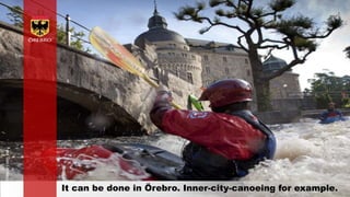 orebro.se 
It can be done in Örebro. Inner-city-canoeing for example. 
Foto: Dan Lindberg 
 