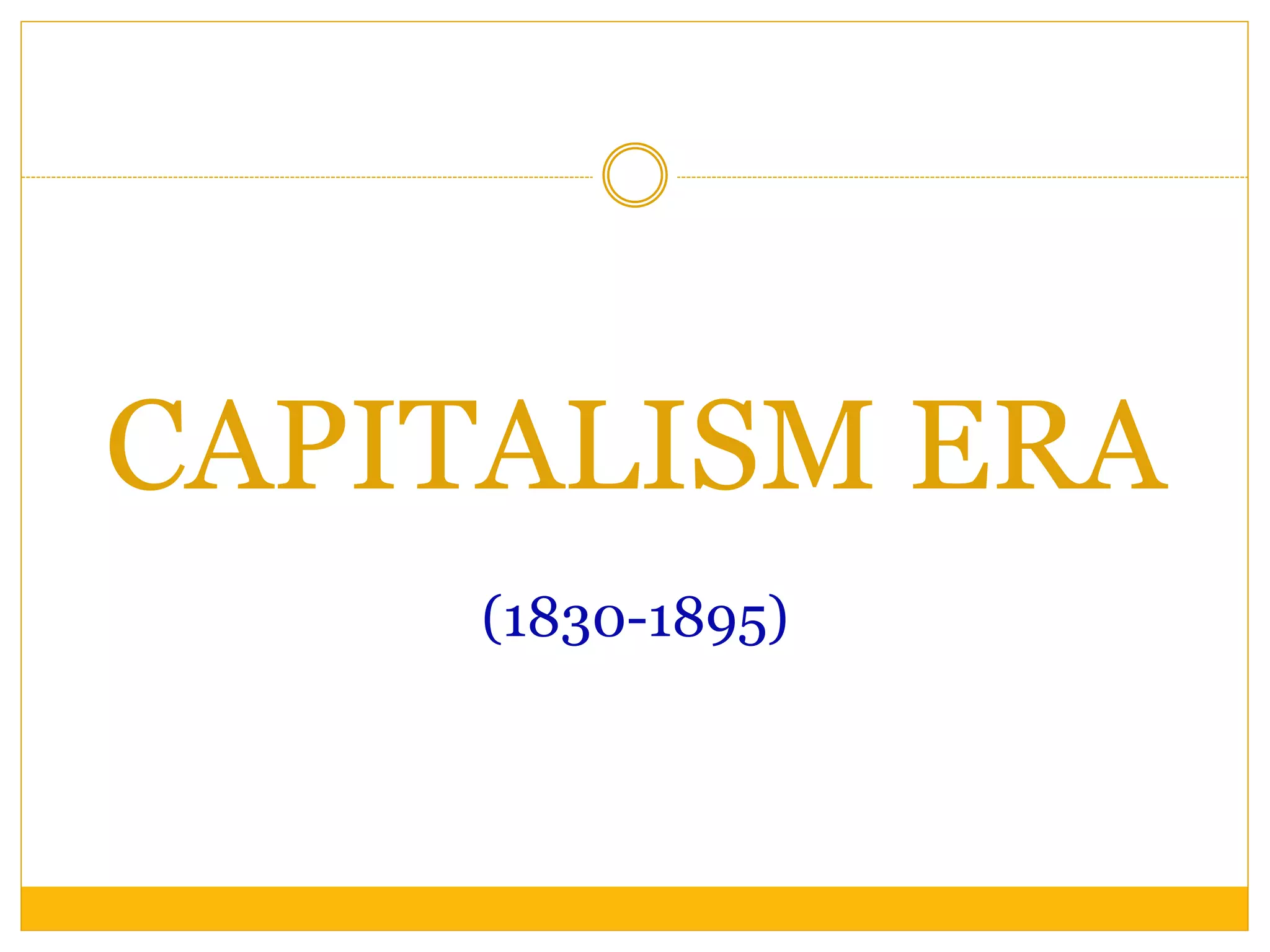 CAPITALISM ERA
(1830-1895)
 