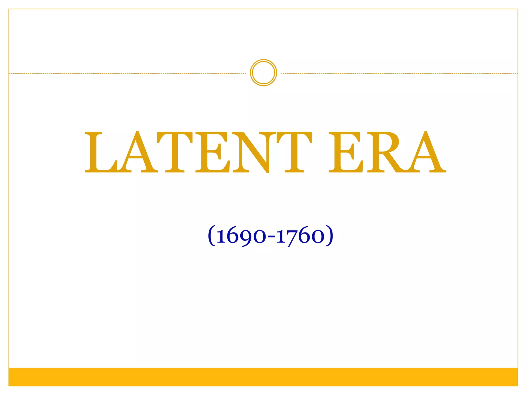LATENT ERA
(1690-1760)
 