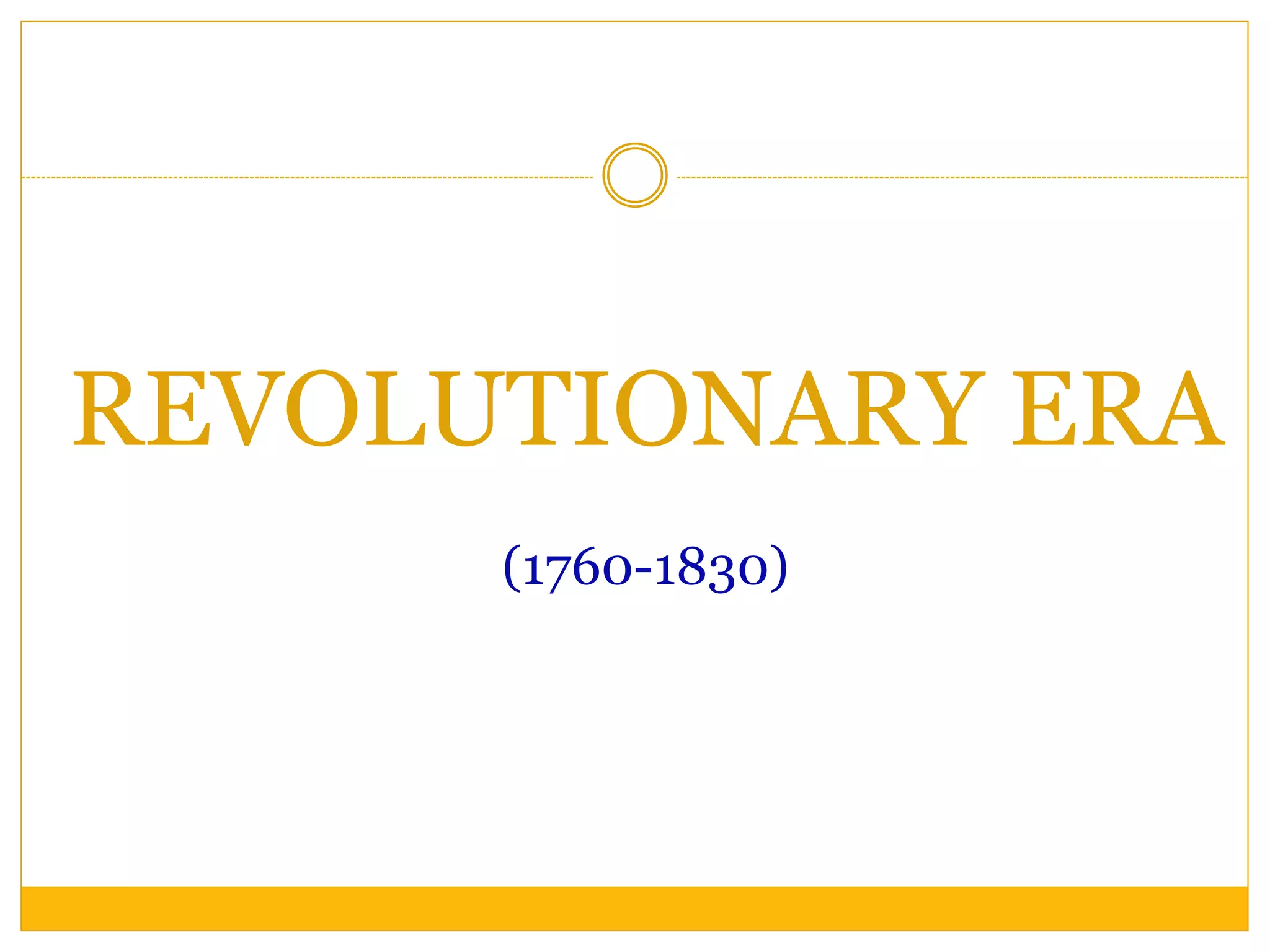 REVOLUTIONARY ERA
(1760-1830)
 