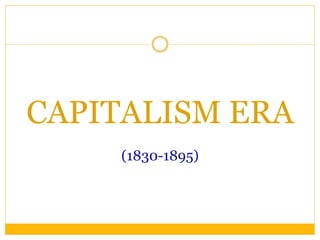 CAPITALISM ERA
(1830-1895)
 