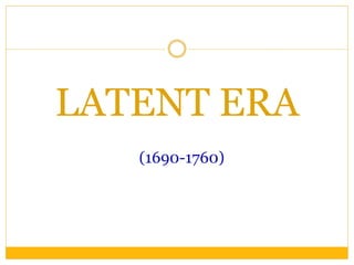 LATENT ERA
(1690-1760)
 