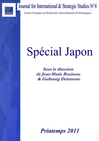 Centre Européen de Recherches Internationales & Stratégiques
Spécial Japon
Sous la direction
de Jean-Marie Bouissou
& Guibourg Delamotte
Printemps 2011
 
