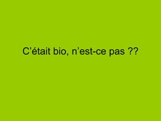 C’était bio, n’est-ce pas ?? 