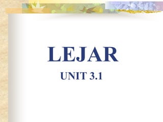 LEJAR
UNIT 3.1

 