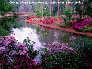 Comme clients ils ont Monsieur le maire et le Sous-préfet
 