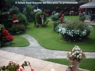 Il fallait bien trouver un lieu pour la promenade
 