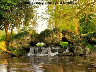 Je vous r'trouverai ce soir, à la veillée,
 