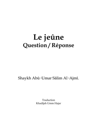 Le jeûne
Question / Réponse
Shaykh Abû cUmar Sâlim Al cAjmî.
Traduction
Khadîjah Umm Hajar
 