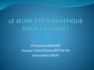 Dr Yassine BRAHIM
clinique Anne d’Artois BETHUNE
Association AMAF
 