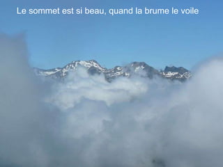 Le sommet est si beau, quand la brume le voile 
