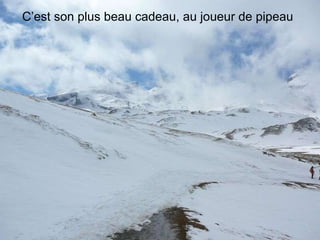 C’est son plus beau cadeau, au joueur de pipeau 