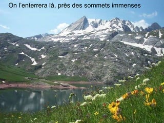 On l’enterrera là, près des sommets immenses 