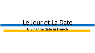Le Jour et La Date
Giving the date in French
 
